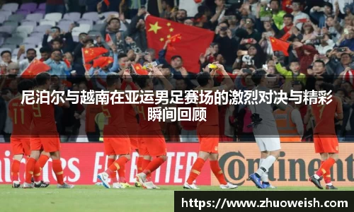 尼泊尔与越南在亚运男足赛场的激烈对决与精彩瞬间回顾