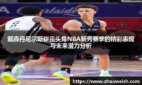 戴森丹尼尔斯崭露头角NBA新秀赛季的精彩表现与未来潜力分析