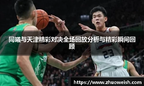 同曦与天津精彩对决全场回放分析与精彩瞬间回顾
