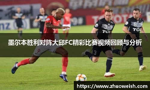 墨尔本胜利对阵大邱FC精彩比赛视频回顾与分析