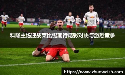 科隆主场迎战莱比锡期待精彩对决与激烈竞争