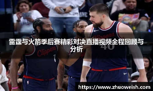 雷霆与火箭季后赛精彩对决直播视频全程回顾与分析