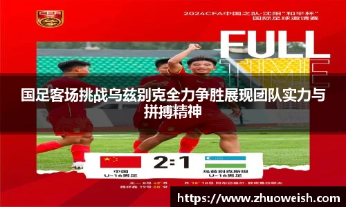国足客场挑战乌兹别克全力争胜展现团队实力与拼搏精神